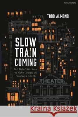 Pressing On: Bob Dylan's Girl from the North Country and Broadway's Rebirth Todd Almond 9781350407381 Methuen Drama - książka