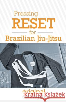 Pressing RESET for Brazilian Jiu-Jitsu Original Strength, Douglas W Wright 9781641843959 OS Press - książka