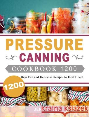 Pressure Canning Cookbook 1200: 1200 Days Fun and Delicious Recipes to Heal Heart Jerry Holm 9781803207742 Jerry Holm - książka