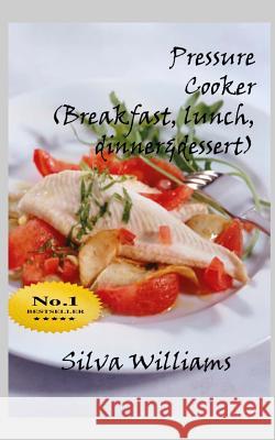 Pressure Cooker (breakfast, lunch, dinner& desserts) Williams, Silva 9781530019083 Createspace Independent Publishing Platform - książka