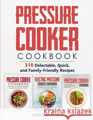 Pressure Cooker Cookbook: 310 Delectable, Quick, and Family-Friendly Recipes Olsen, Vanessa 9798571957502 Independently published - książka