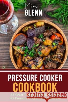 Pressure Cooker Cookbook: 33 Great Tasting & Simple Instant Pot Pressure Cooker Dinner Recipes Mira Glenn 9781539458623 Createspace Independent Publishing Platform - książka