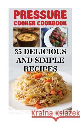 Pressure Cooker Cookbook: 35 Delicious And Simple Recipes Simon, Arianna 9781546391616 Createspace Independent Publishing Platform - książka