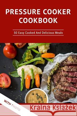 Pressure Cooker Cookbook: 50 Easy Cooked And Delicious Meals. With Photo Perez, Amelia 9781986667579 Createspace Independent Publishing Platform - książka