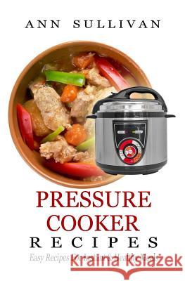 Pressure Cooker Recipes Ann Sullivan 9781545118382 Createspace Independent Publishing Platform - książka