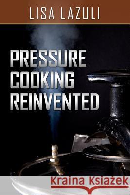 Pressure Cooking Reinvented Lisa Lazuli 9781502584113 Createspace - książka