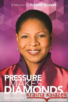 Pressure Makes Diamonds: Becoming the Woman I Pretended to Be Valerie Graves 9781617754937 Openlens - książka