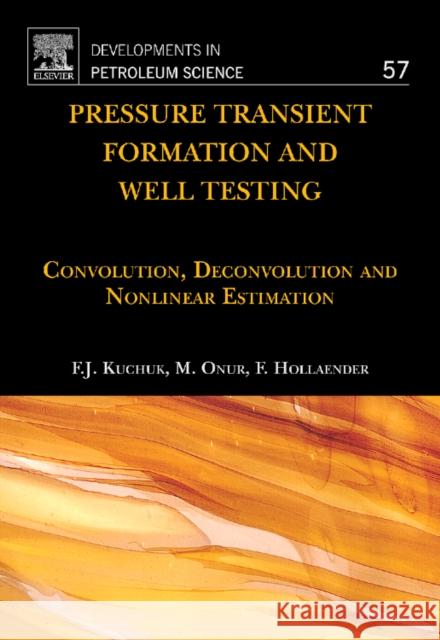 Pressure Transient Formation and Well Testing: Convolution, Deconvolution and Nonlinear Estimation Volume 57 Kuchuk, Fikri J. 9780444529534 Elsevier Science - książka