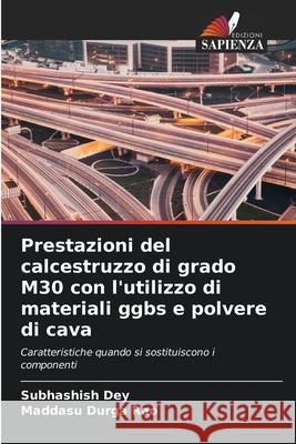 Prestazioni del calcestruzzo di grado M30 con l'utilizzo di materiali ggbs e polvere di cava Subhashish Dey Maddasu Durga Rao 9786207712106 Edizioni Sapienza - książka