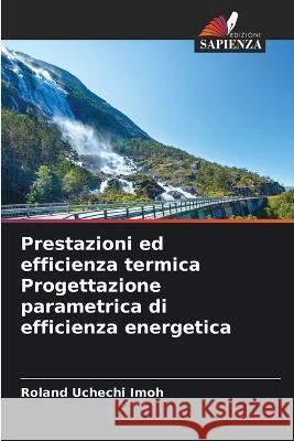Prestazioni ed efficienza termica Progettazione parametrica di efficienza energetica Roland Uchechi Imoh 9786205627785 Edizioni Sapienza - książka