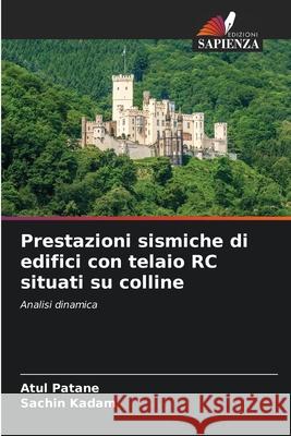 Prestazioni sismiche di edifici con telaio RC situati su colline Atul Patane Sachin Kadam 9786204107615 Edizioni Sapienza - książka