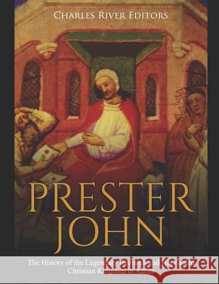 Prester John: The History of the Legendary Patriarch and His Fabled Christian Kingdom in Africa Charles River Editors 9781091888128 Independently Published - książka
