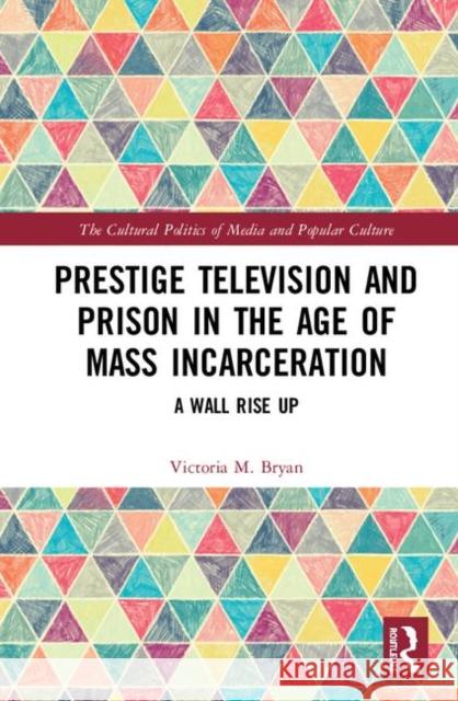 Prestige Television and Prison in the Age of Mass Incarceration: A Wall Rise Up Bryan, Victoria 9781138234512 Routledge - książka