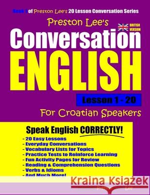 Preston Lee's Conversation English For Croatian Speakers Lesson 1 - 20 (British Version) Preston, Matthew 9781790100590 Independently Published - książka