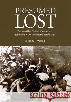 Presumed Lost: The Incredible Ordeal of America's Submarine POWs During the Pacific War Moore, Stephen 9781682476734 US Naval Institute Press - książka