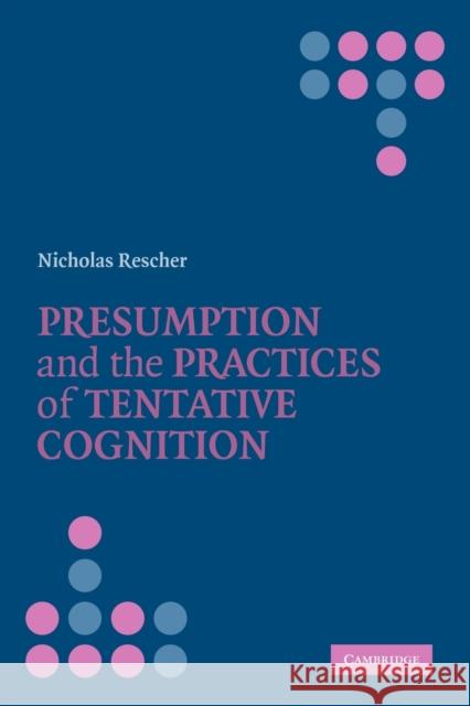 Presumption and the Practices of Tentative Cognition Nicholas Rescher 9780521349635 Cambridge University Press - książka