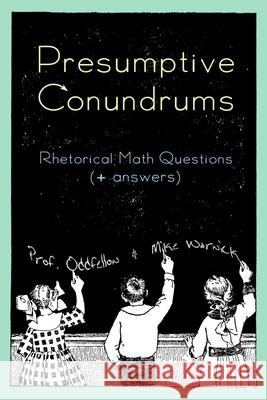 Presumptive Conundrums: Rhetorical Math Questions + Answers Michael Warwick Craig Conley 9781442148857 Createspace Independent Publishing Platform - książka