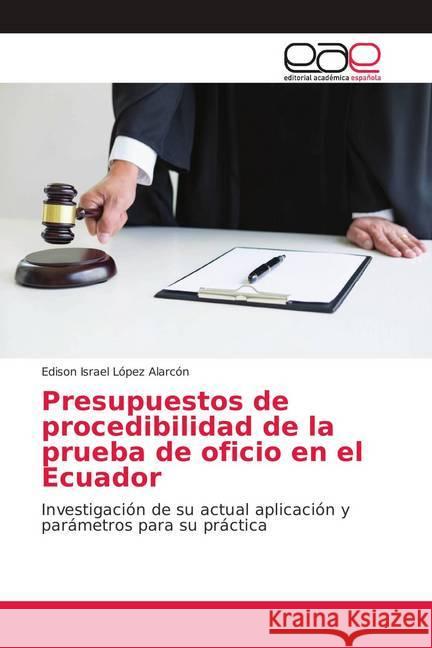 Presupuestos de procedibilidad de la prueba de oficio en el Ecuador : Investigación de su actual aplicación y parámetros para su práctica López Alarcón, Edison Israel 9786139405350 Editorial Académica Española - książka