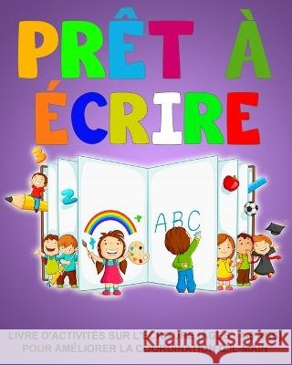 Pret a ecrire: Livre d'activites sur l'ecriture (ages: 4-6 ans) Pour ameliorer la coordination oeil-main Richa Yadav   9781914419423 Newbee Publication - książka