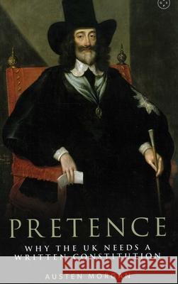 Pretence: Why The UK Needs A Written Constitution Austen Morgan 9781915406156 Eyewear Publishing - książka