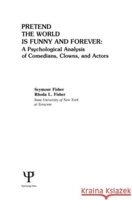Pretend the World Is Funny and Forever : A Psychological Analysis of Comedians, Clowns, and Actors S. Fisher R. L. Fisher S. Fisher 9780898590739 Taylor & Francis - książka
