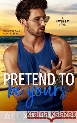 Pretend to Be Yours: A Small Town Romance Alexa Rivers 9780995149274 Alexa Rivers - książka