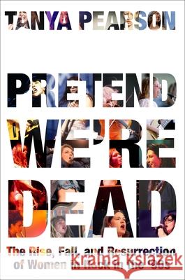 Pretend We're Dead: The Rise, Fall, and Resurrection of Women in Rock in the '90s Tanya Pearson 9780306833373 Hachette Books - książka