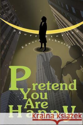 Pretend You Are Happy: Short stories Schwartz, Edward 9780595299492 iUniverse - książka