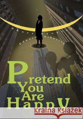 Pretend You Are Happy: Short stories Schwartz, Edward 9780595751723 iUniverse - książka