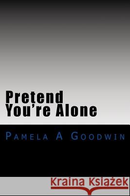 Pretend You're Alone Pamela a. Goodwin 9781512259223 Createspace - książka