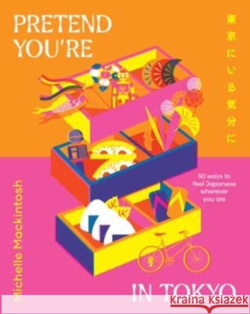 Pretend You're in Tokyo: 50 ways to feel Japanese wherever you are Michelle Mackintosh 9781460762349 HarperCollins Publishers (Australia) Pty Ltd - książka
