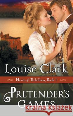Pretender's Game (Hearts of Rebellion Series, Book 1) Louise Clark (Florence Nightingale School of Nursing & Midwifery Kcl) 9781614177722 Epublishing Works! - książka