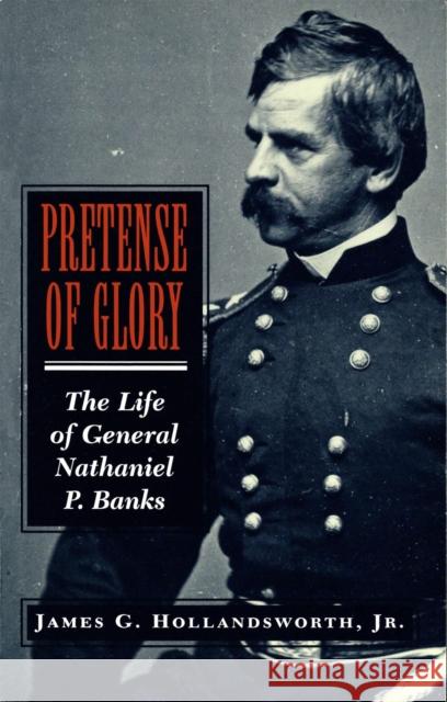 Pretense of Glory: The Life of General Nathaniel P. Banks James G. Hollandsworth 9780807130742 Louisiana State University Press - książka