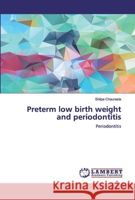 Preterm low birth weight and periodontitis Chaurasia, Shilpa 9786200537249 LAP Lambert Academic Publishing - książka