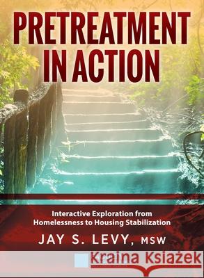 Pretreatment In Action: Interactive Exploration from Homelessness to Housing Stabilization Jay Ley 9781615995950 Loving Healing Press - książka