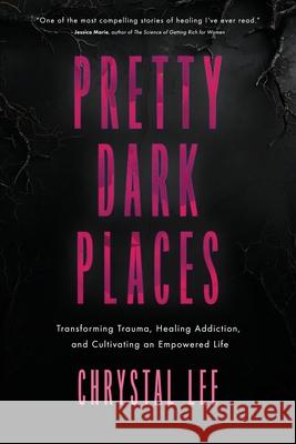 Pretty Dark Places: Transforming Trauma, Healing Addiction, and Cultivating an Empowered Life Chrystal Lee 9781069163905 Pretty Dark Publishing - książka