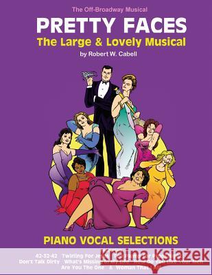 PRETTY FACES - The Large & Lovely Musical: Piano Vocal Selections Cabell, Robert W. 9780989097420 Warrington Press - książka