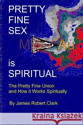 Pretty Fine Sex is Spiritual: The Pretty Fine Sexual Union... How it all Works Spiritually Clark Ra, James Robert 9781978187870 Createspace Independent Publishing Platform - książka