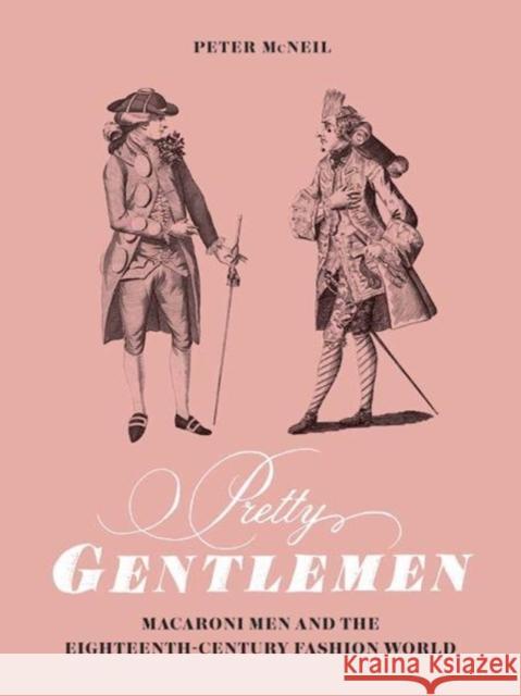 Pretty Gentlemen: Macaroni Men and the Eighteenth-Century Fashion World Peter McNeil 9780300217469 Yale University Press - książka