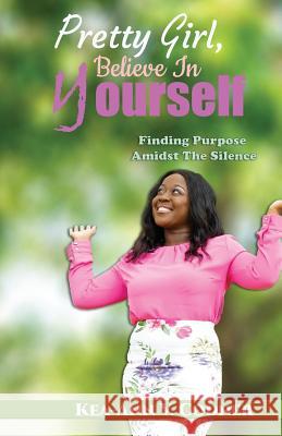 Pretty Girl, Believe In Yourself: Finding Purpose Amidst The Silence C. Orville McLeish Kea-Ann Codner 9781949343434 Dayelight Publishers - książka