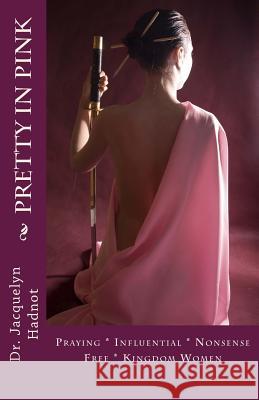 Pretty In Pink: Praying * Influential * Nonsense Free* Kingdom Women Hadnot, Jacquelyn 9780615845944 Igniting the Fire Inc - książka