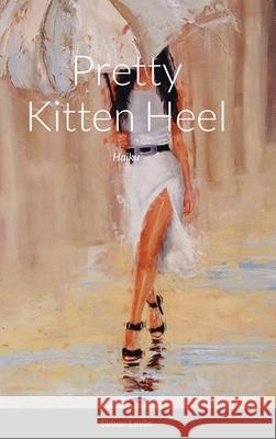 Pretty Kitten Heel: Haiku Simon Levin 9781008981447 Lulu.com - książka