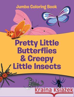 Pretty Little Butterflies & Creepy Little Insects: Jumbo Coloring Book Jupiter Kids 9781682809754 Jupiter Kids - książka