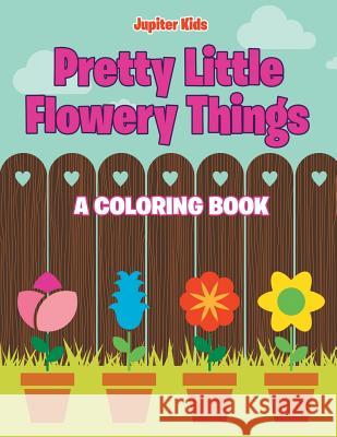Pretty Little Flowery Things (A Coloring Book) Jupiter Kids 9781682602720 Jupiter Kids - książka