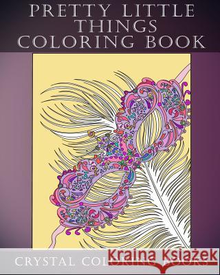 Pretty Little Things Coloring Book: 30 Beautiful Design Original Relaxing & Creative Art Coloring Book with Quality Paper. Crystal Coloring Books 9781797936277 Independently Published - książka