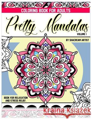 Pretty Mandalas: By Shacream Artist Shana Dorsey Shacream Artist 9781985648074 Createspace Independent Publishing Platform - książka