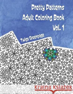Pretty Patterns Adult Coloring Book Vol. 1: 26 images of stress relieving patterns to color Twigs Greenpage 9781693405976 Independently Published - książka