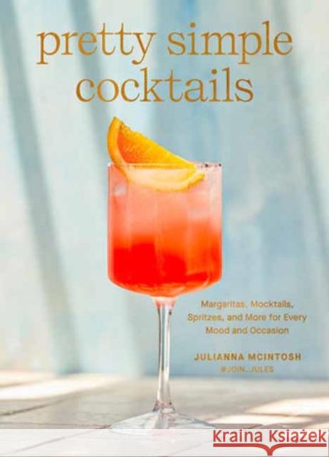 Pretty Simple Cocktails: Margaritas, Mocktails, Spritzes, and More for Every Mood and Occasion Julianna McIntosh 9780593582022 Clarkson Potter Publishers - książka