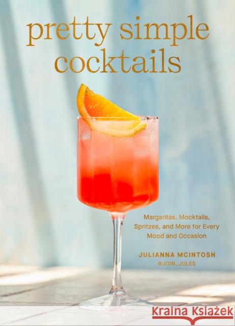 Pretty Simple Cocktails: Margaritas, Mocktails, Spritzes, and More for Every Mood and Occasion Julianna McIntosh 9780593582022 Random House USA Inc - książka