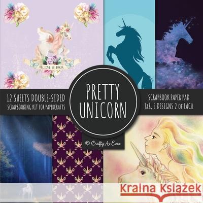 Pretty Unicorn Scrapbook Paper Pad 8x8 Scrapbooking Kit for Papercrafts, Cardmaking, Printmaking, DIY Crafts, Fantasy Themed, Designs, Borders, Backgr Crafty as Ever 9781951373597 Crafty as Ever - książka